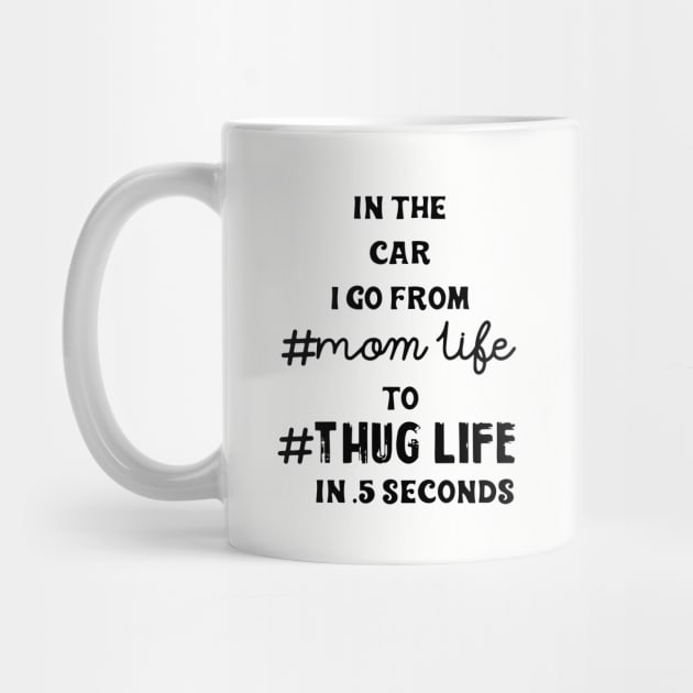 In The Car I Go From Mom Life To Thug Life In 5 Seconds Mom by hathanh2